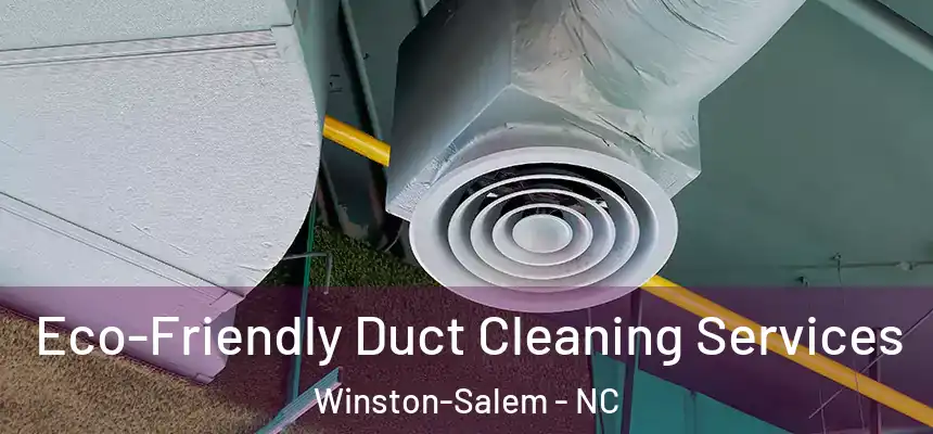 Eco-Friendly Duct Cleaning Services Winston-Salem - NC