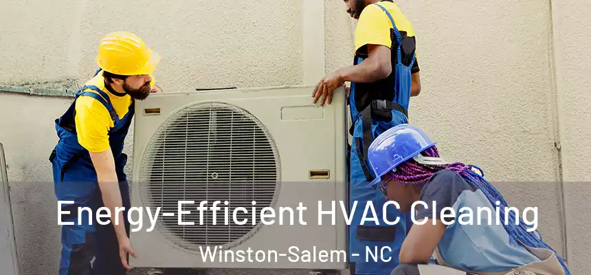  Energy-Efficient HVAC Cleaning Winston-Salem - NC