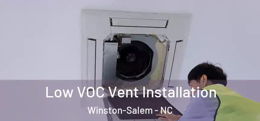  Low VOC Vent Installation Winston-Salem - NC