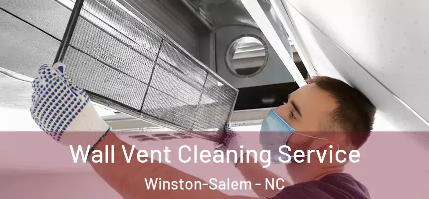 Wall Vent Cleaning Service Winston-Salem - NC